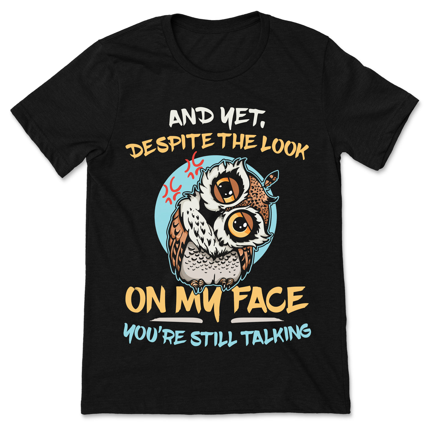 And Yet Despite The Look On My Face You're Still Talking Funny Angry Owl T-Shirt, Cute Owls Lover Gift, Bird Watching Lover