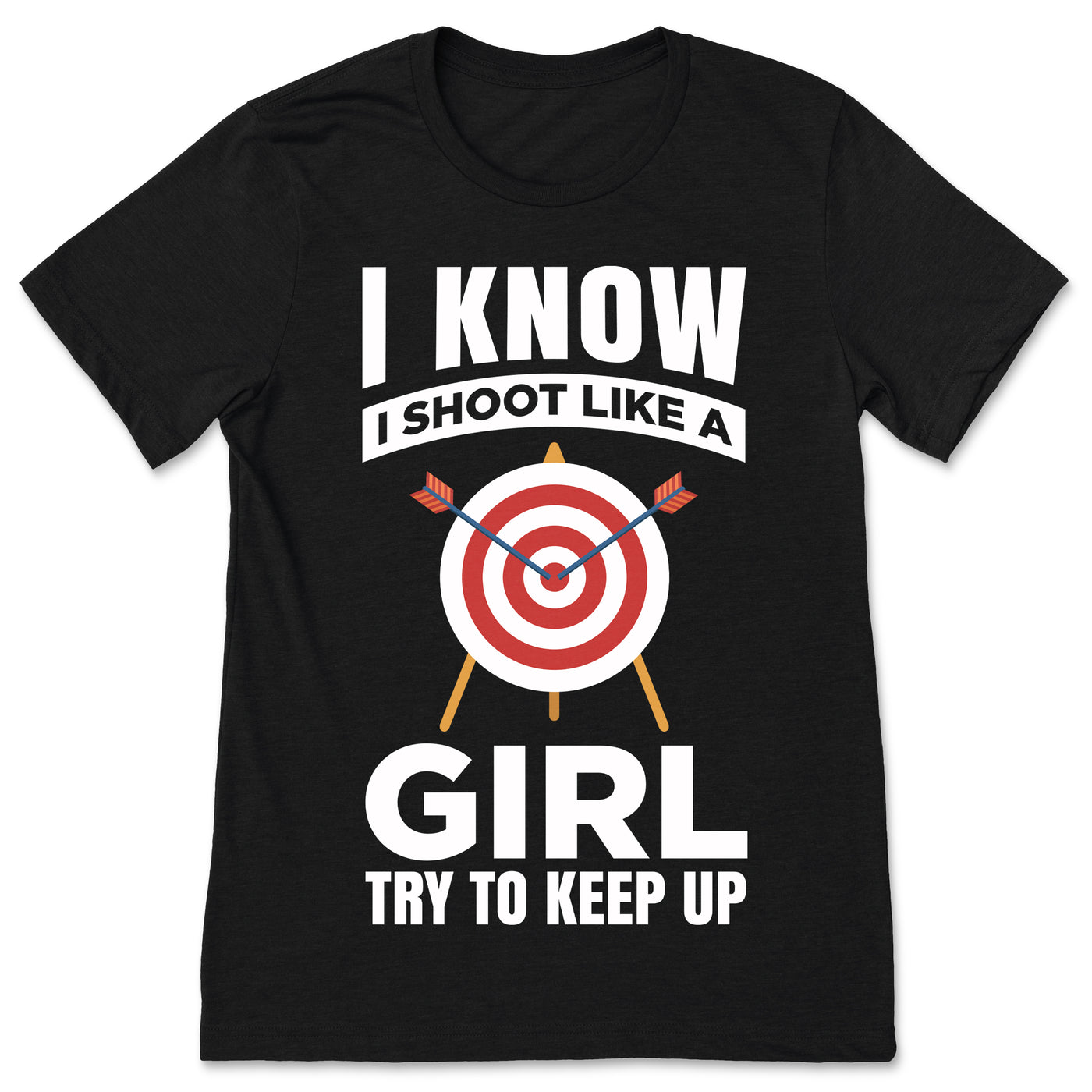 Archery I Know I Shoot Like A Girl Try To Keep Up Archer Gift Funny Outfit, Arrow Bow Sport Lover Present T-Shirt, Shooting Competition Team