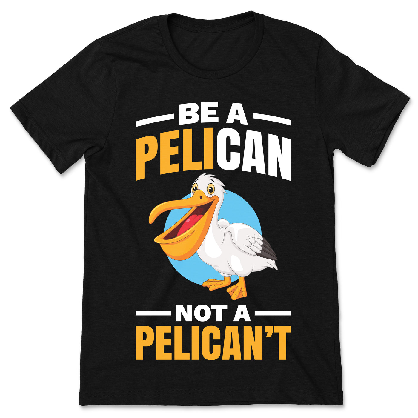 Be A Pelican Not A Pelican't Funny Pelican T-Shirt, Love Pelicans Bird Lovers Fans