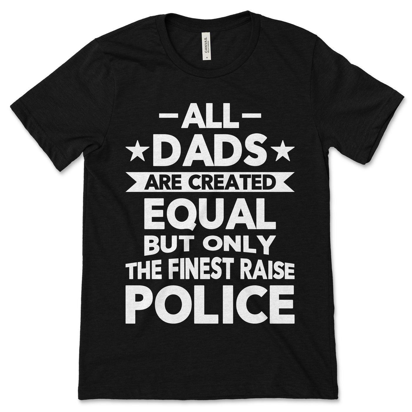 All Dads Are Created Equal But Only The Finest Raise Police Gifts T-Shirt, Police Shirts, Police Wife, Father's Day Officer, Police Dad Tees