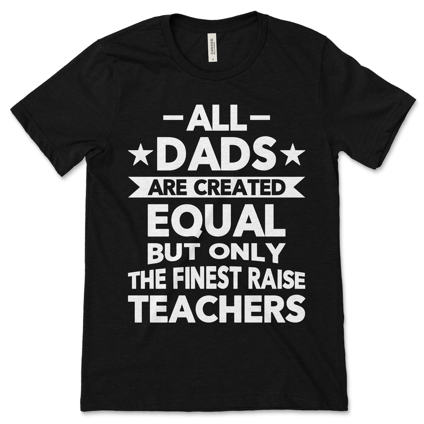 All Dads Are Created Equal But Only The Finest Raise Teachers T-Shirt, Teacher Shirts, Teachers Gift TShirt, Teacher Life, Father's Day